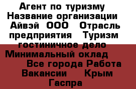 Агент по туризму › Название организации ­ Айвэй, ООО › Отрасль предприятия ­ Туризм, гостиничное дело › Минимальный оклад ­ 50 000 - Все города Работа » Вакансии   . Крым,Гаспра